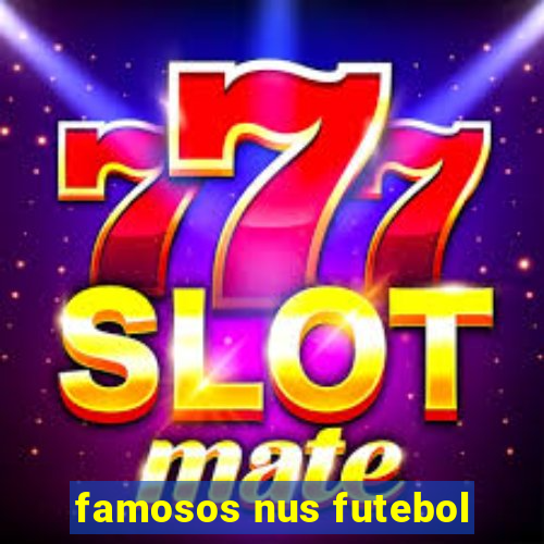 famosos nus futebol